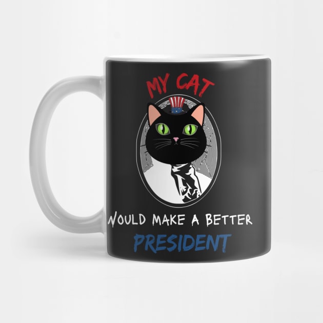 MY CAT WOULD MAKE A BETTER PRESIDENT by Clouth Clothing 